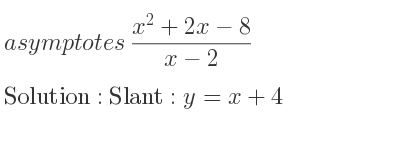 The asymptotes of (x^2+2x-8)/(x-2) is Slant: y=x+4